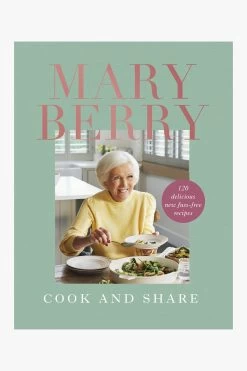 Mary Berry Cook And Share 120 Delicious New Fuss-free Recipes